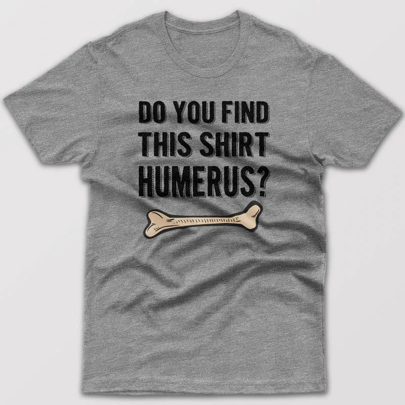 Do you find this shirt humerus? - T-shirt