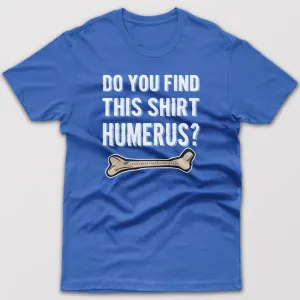 Do you find this shirt humerus? - T-shirt