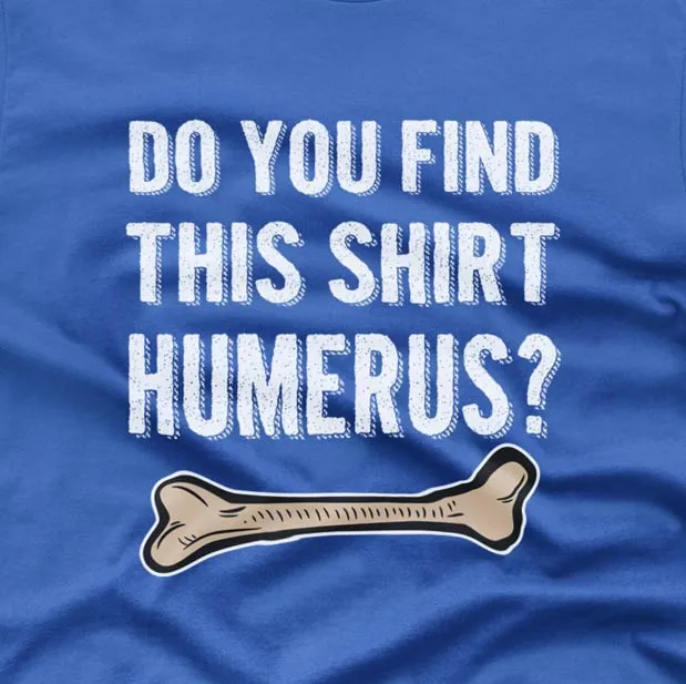 Do you find this shirt humerus? - T-shirt