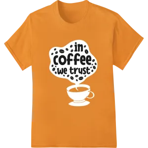 In Coffee We Trust: Bold Caffeine Lover's DTF Print Design